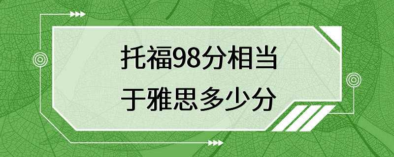 托福98分相当于雅思多少分