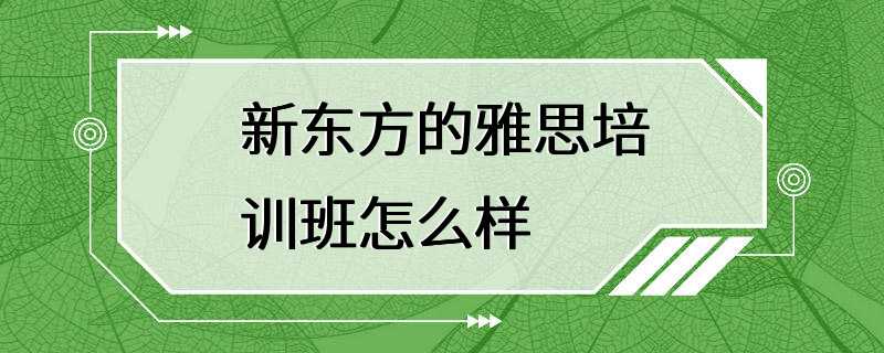 新东方的雅思培训班怎么样