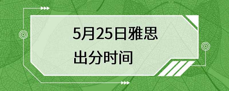 5月25日雅思出分时间