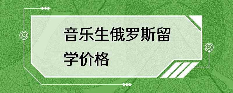 音乐生俄罗斯留学价格