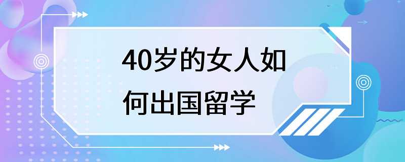 40岁的女人如何出国留学