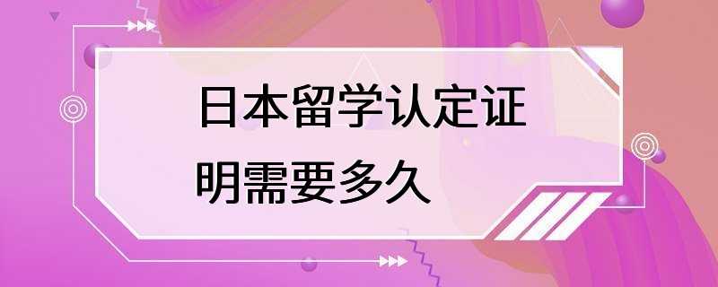 日本留学认定证明需要多久