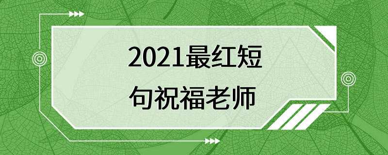 2021最红短句祝福老师