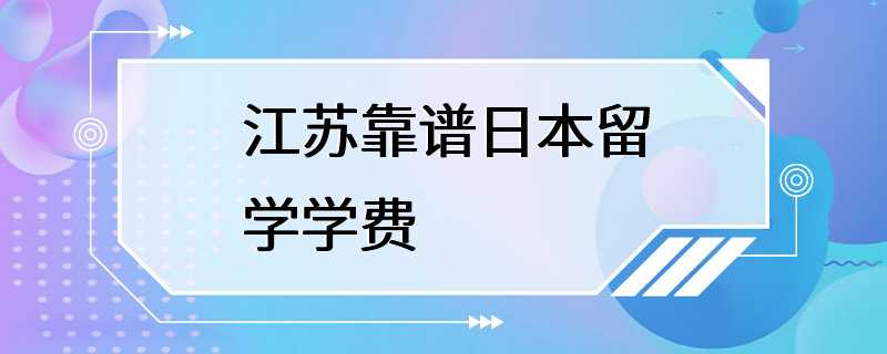 江苏靠谱日本留学学费