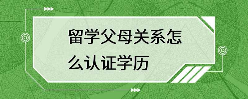 留学父母关系怎么认证学历