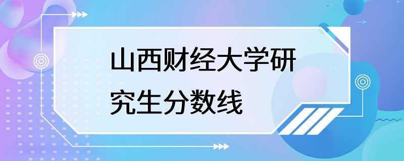 山西财经大学研究生分数线