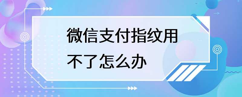 微信支付指纹用不了怎么办