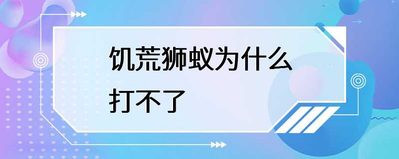 饥荒狮蚁为什么打不了