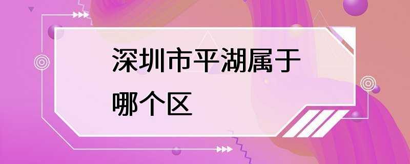 深圳市平湖属于哪个区