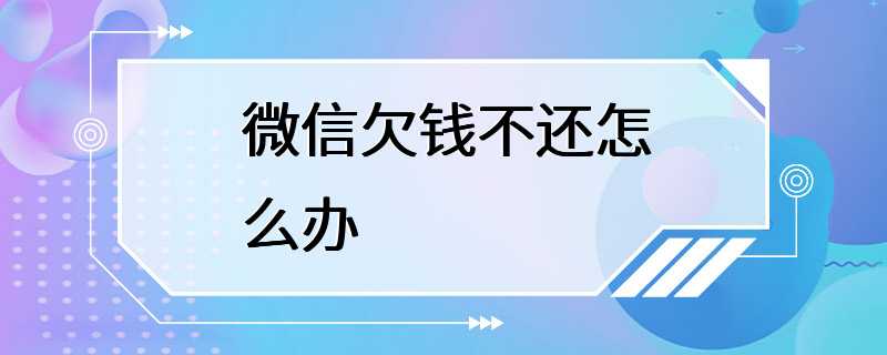 微信欠钱不还怎么办