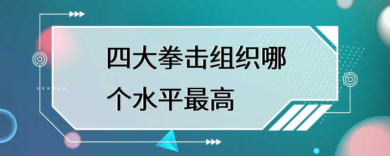 四大拳击组织哪个水平最高