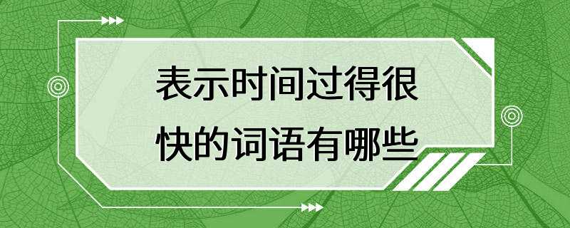 表示时间过得很快的词语有哪些