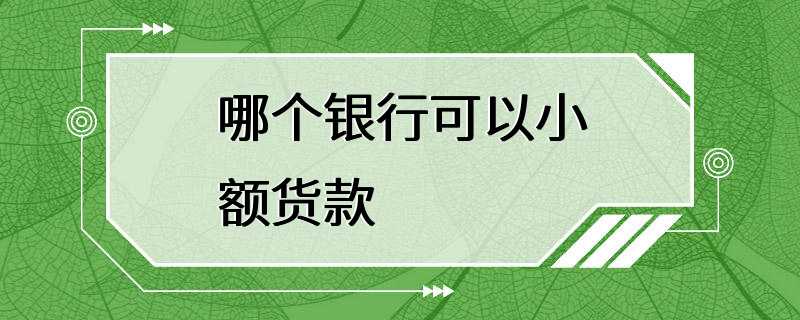 哪个银行可以小额货款