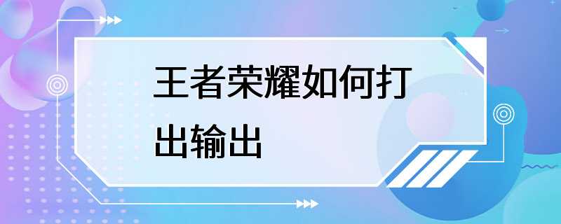 王者荣耀如何打出输出