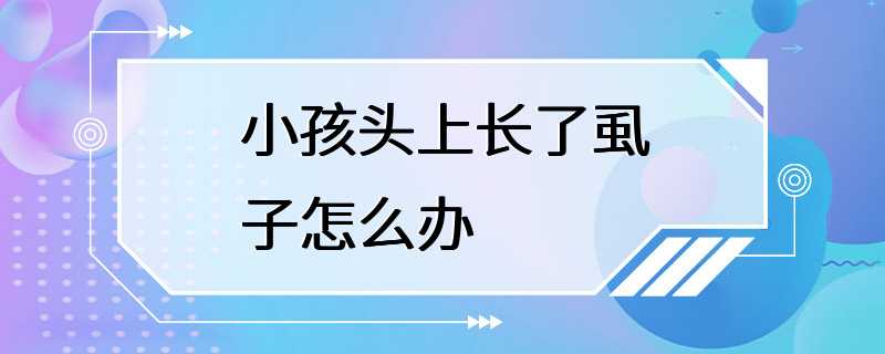 小孩头上长了虱子怎么办