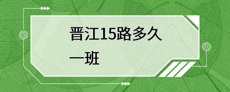 晋江15路多久一班