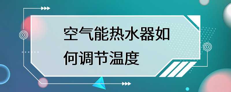 空气能热水器如何调节温度