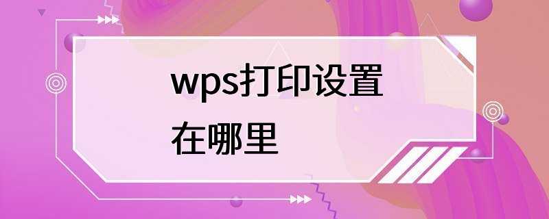 wps打印设置在哪里