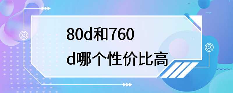 80d和760d哪个性价比高