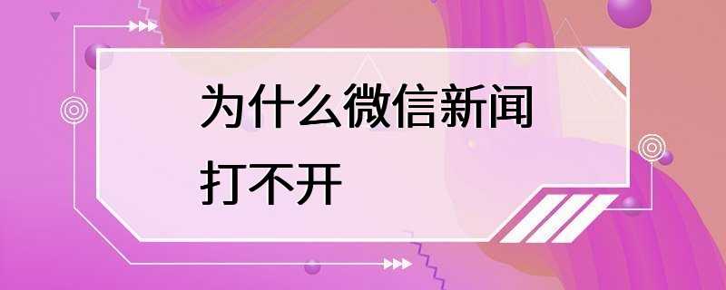 为什么微信新闻打不开