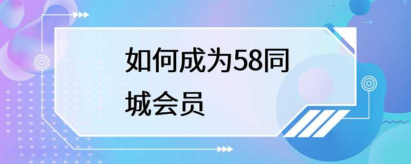 如何成为58同城会员