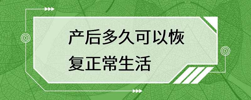 产后多久可以恢复正常生活