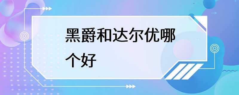 黑爵和达尔优哪个好