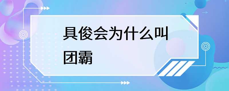 具俊会为什么叫团霸