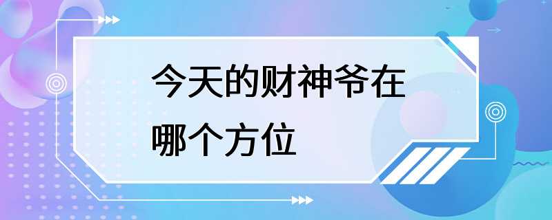 今天的财神爷在哪个方位