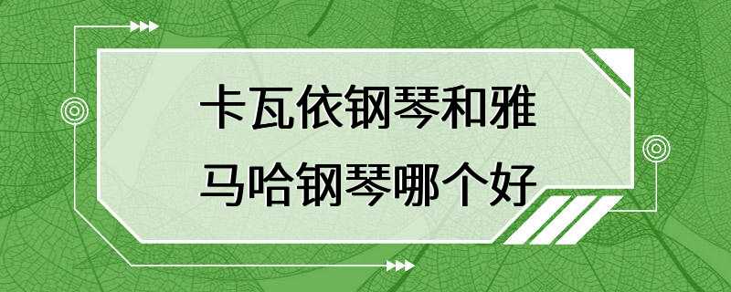 卡瓦依钢琴和雅马哈钢琴哪个好