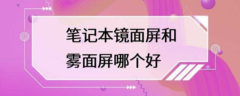 笔记本镜面屏和雾面屏哪个好