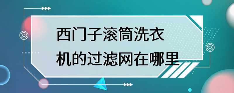 西门子滚筒洗衣机的过滤网在哪里