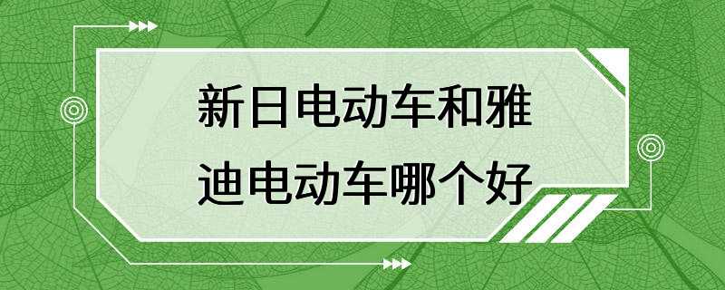 新日电动车和雅迪电动车哪个好