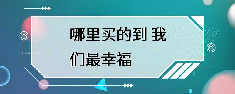 哪里买的到 我们最幸福