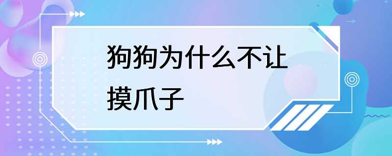 狗狗为什么不让摸爪子