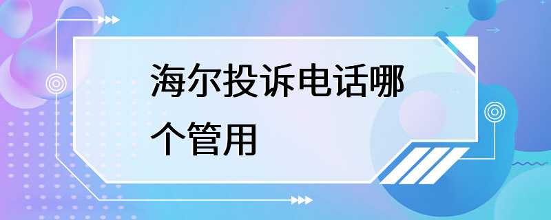 海尔投诉电话哪个管用