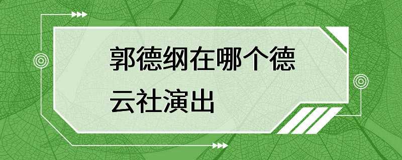 郭德纲在哪个德云社演出