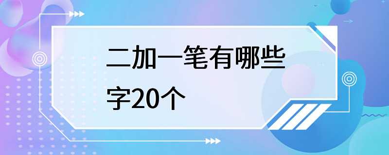 二加一笔有哪些字20个