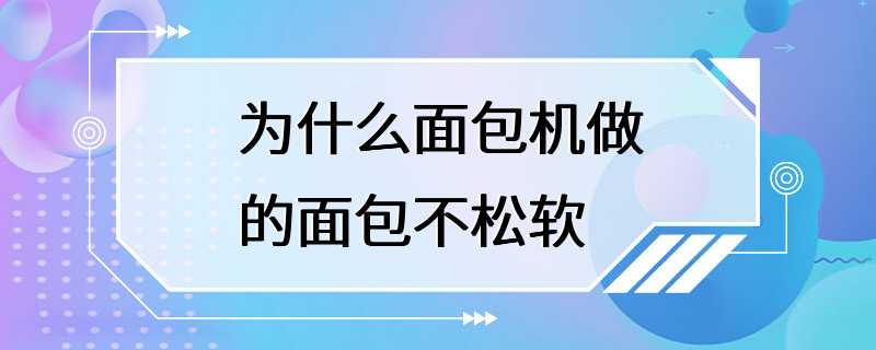 为什么面包机做的面包不松软