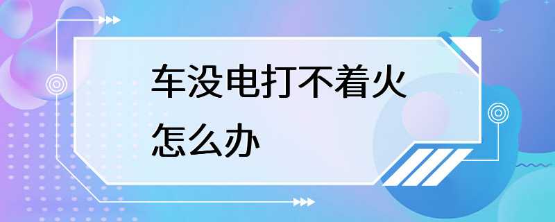 车没电打不着火怎么办