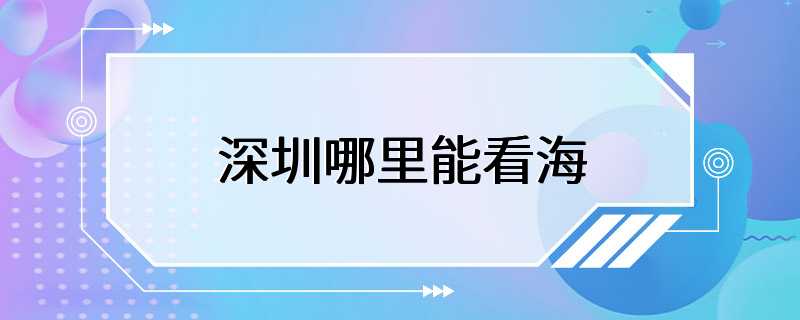 深圳哪里能看海