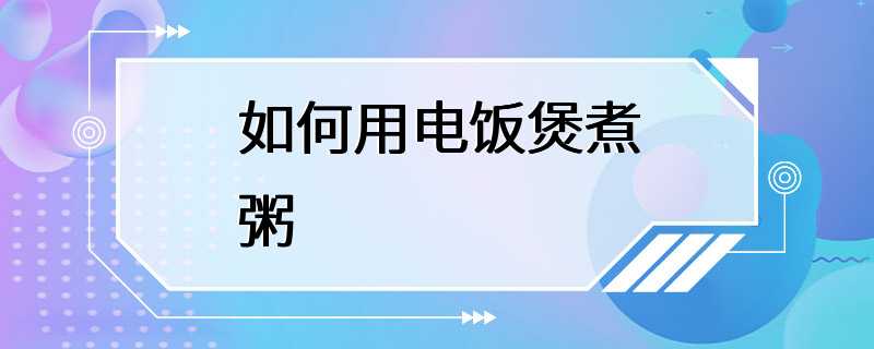 如何用电饭煲煮粥