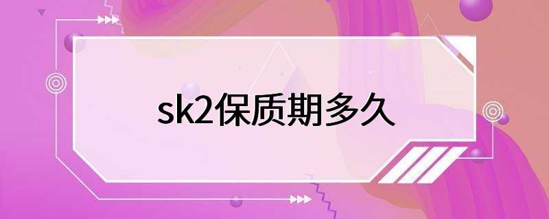 sk2保质期多久