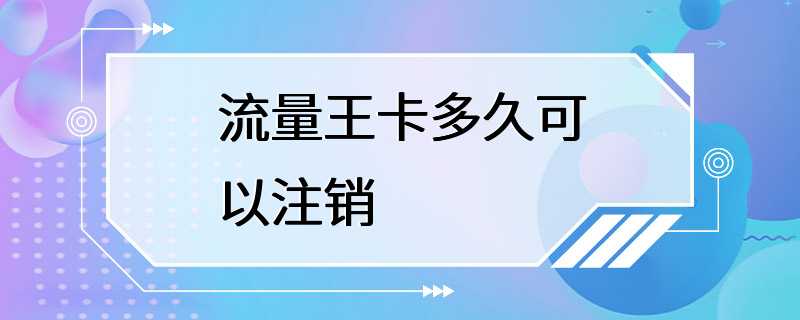 流量王卡多久可以注销