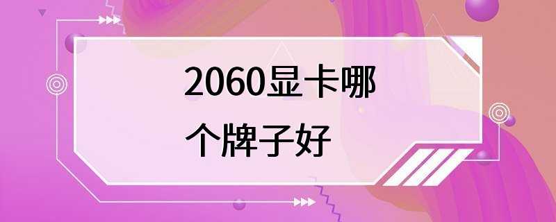 2060显卡哪个牌子好