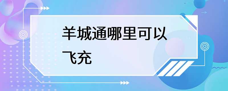 羊城通哪里可以飞充