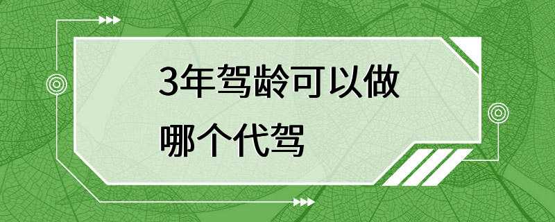 3年驾龄可以做哪个代驾