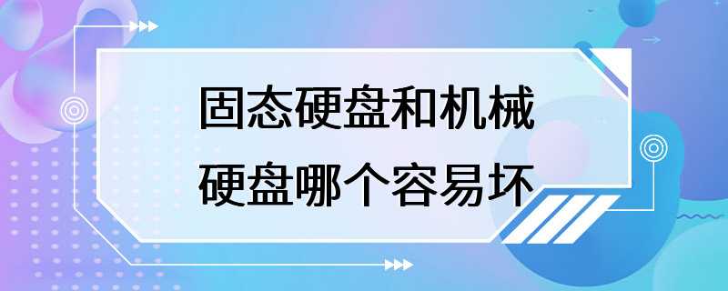 固态硬盘和机械硬盘哪个容易坏