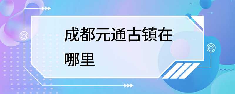 成都元通古镇在哪里