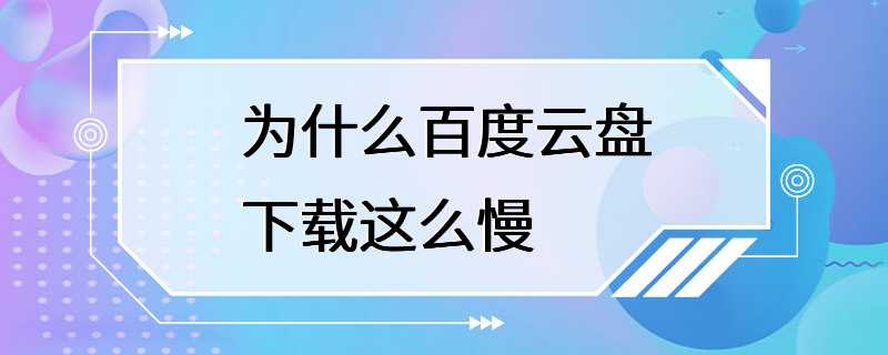 为什么百度云盘下载这么慢